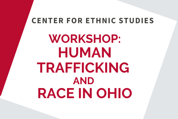 Center for Ethnic Studies Workshop: Human Trafficking and Race in Ohio